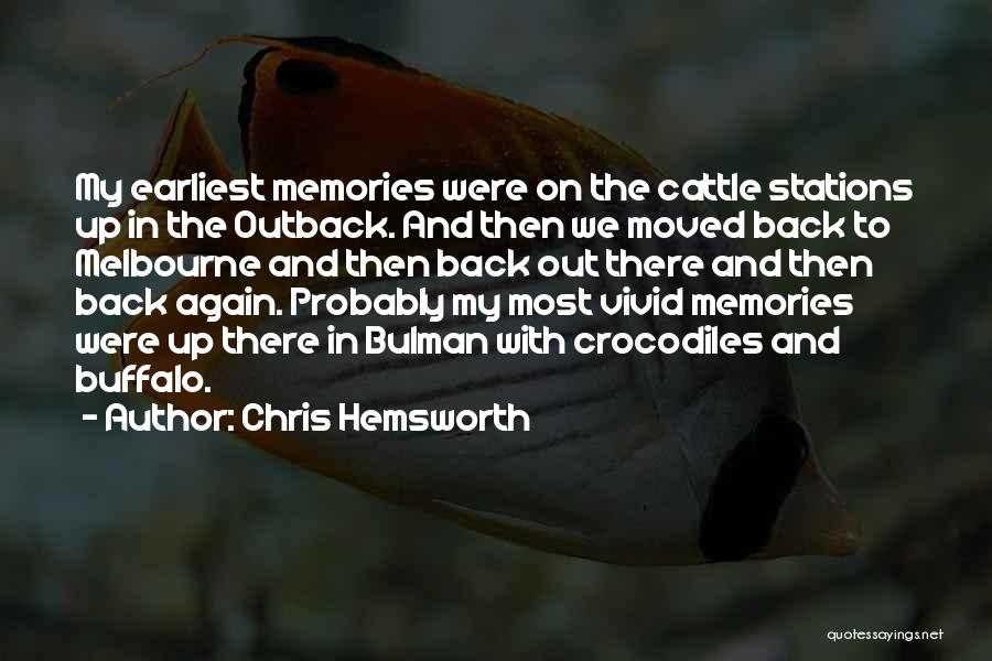 Chris Hemsworth Quotes: My Earliest Memories Were On The Cattle Stations Up In The Outback. And Then We Moved Back To Melbourne And