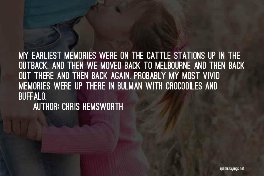 Chris Hemsworth Quotes: My Earliest Memories Were On The Cattle Stations Up In The Outback. And Then We Moved Back To Melbourne And