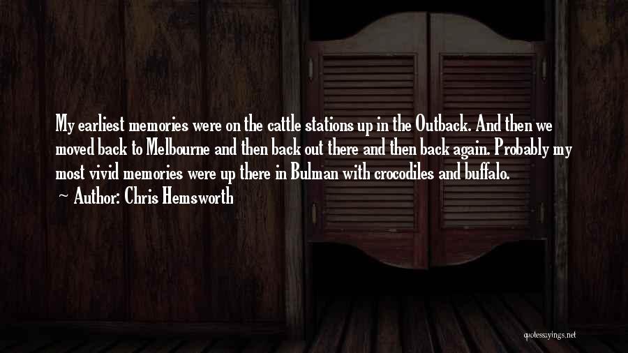 Chris Hemsworth Quotes: My Earliest Memories Were On The Cattle Stations Up In The Outback. And Then We Moved Back To Melbourne And