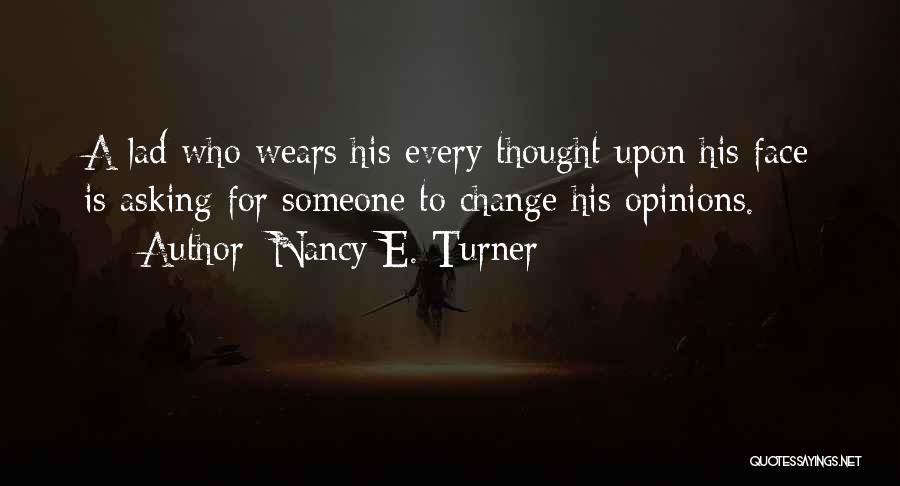 Nancy E. Turner Quotes: A Lad Who Wears His Every Thought Upon His Face Is Asking For Someone To Change His Opinions.