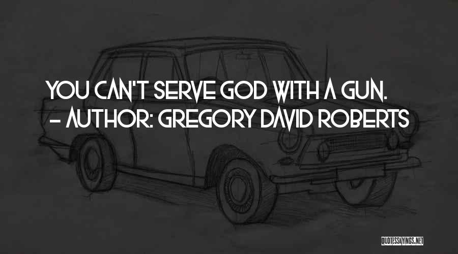 Gregory David Roberts Quotes: You Can't Serve God With A Gun.