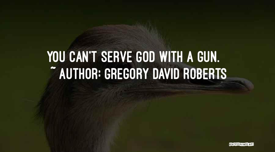 Gregory David Roberts Quotes: You Can't Serve God With A Gun.