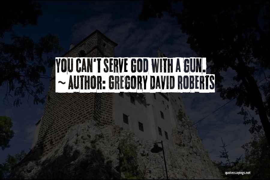 Gregory David Roberts Quotes: You Can't Serve God With A Gun.