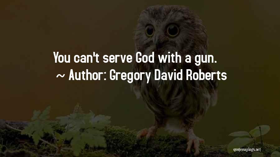 Gregory David Roberts Quotes: You Can't Serve God With A Gun.