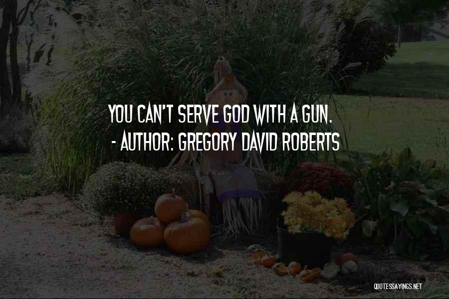 Gregory David Roberts Quotes: You Can't Serve God With A Gun.