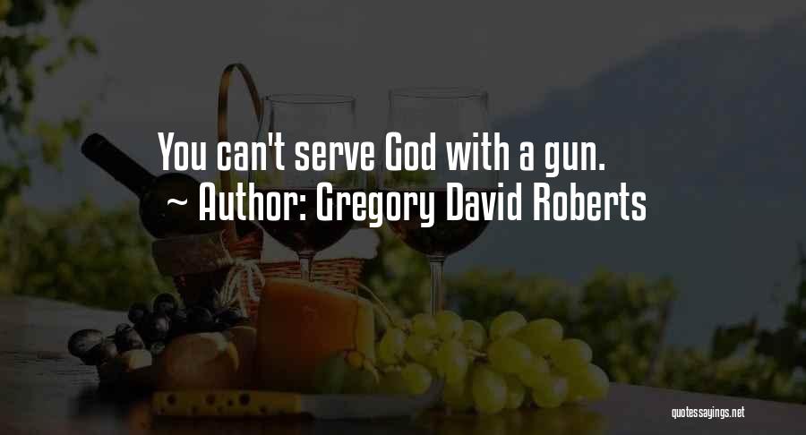Gregory David Roberts Quotes: You Can't Serve God With A Gun.