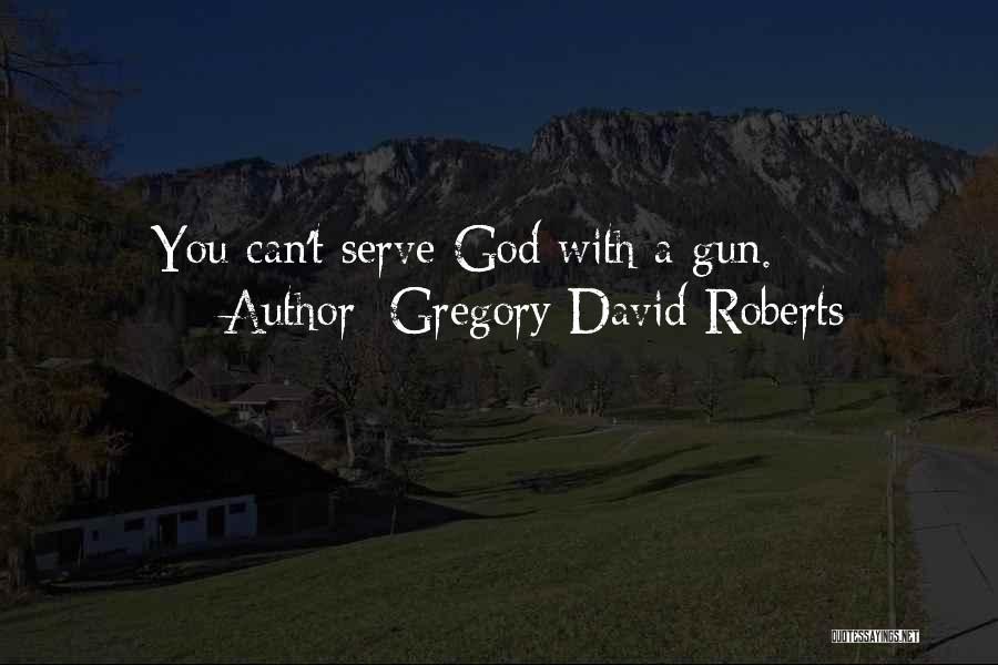 Gregory David Roberts Quotes: You Can't Serve God With A Gun.