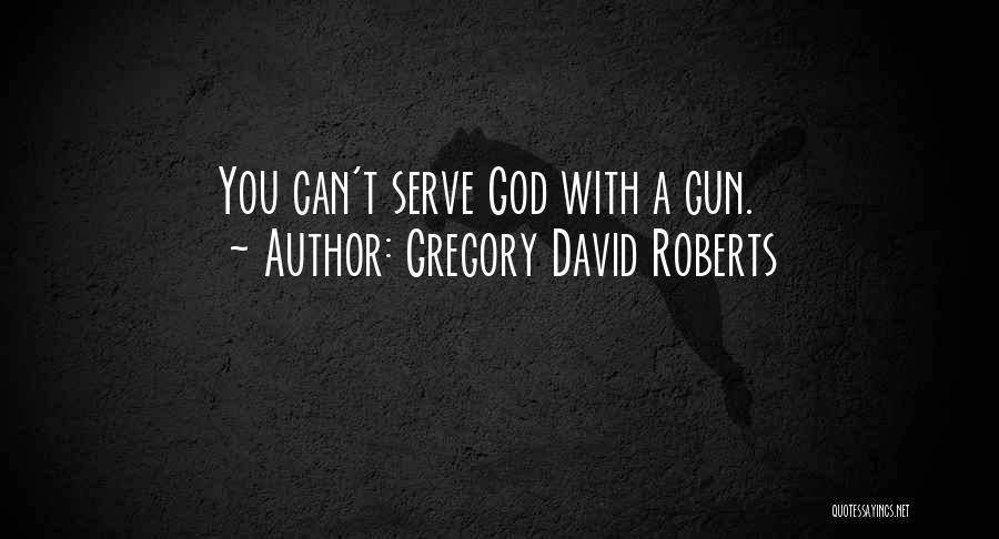 Gregory David Roberts Quotes: You Can't Serve God With A Gun.