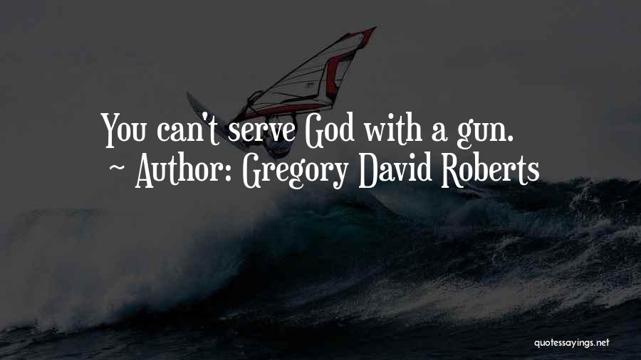 Gregory David Roberts Quotes: You Can't Serve God With A Gun.
