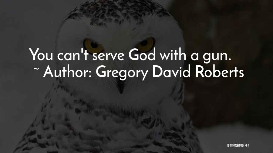 Gregory David Roberts Quotes: You Can't Serve God With A Gun.