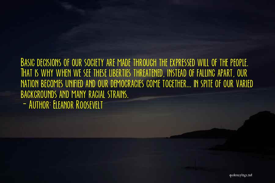 Eleanor Roosevelt Quotes: Basic Decisions Of Our Society Are Made Through The Expressed Will Of The People. That Is Why When We See