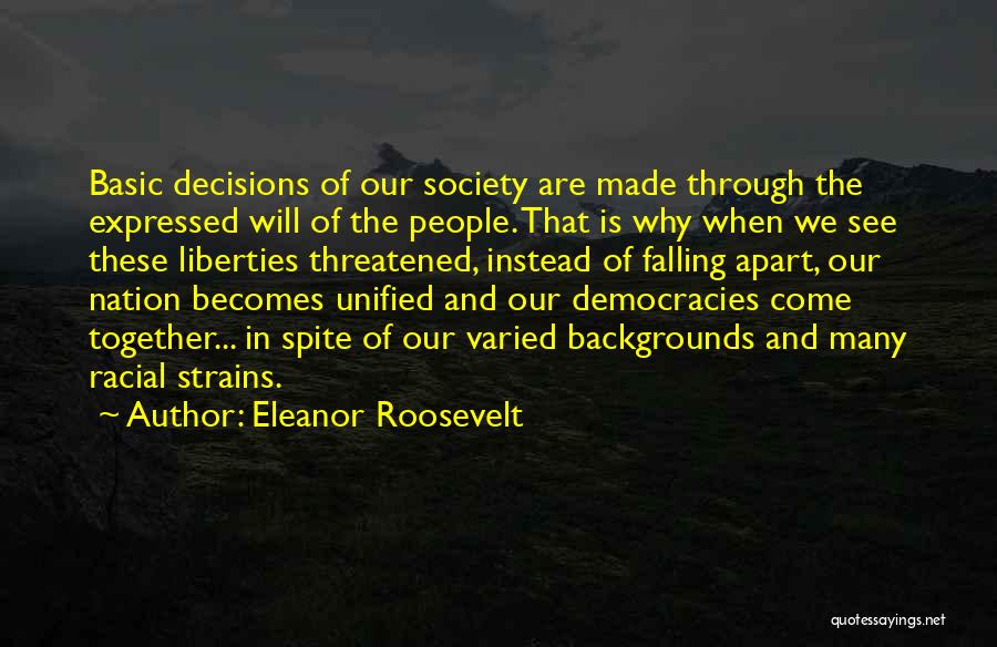 Eleanor Roosevelt Quotes: Basic Decisions Of Our Society Are Made Through The Expressed Will Of The People. That Is Why When We See