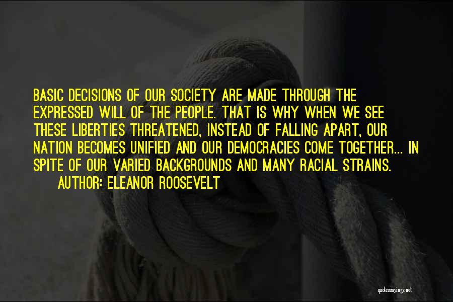Eleanor Roosevelt Quotes: Basic Decisions Of Our Society Are Made Through The Expressed Will Of The People. That Is Why When We See