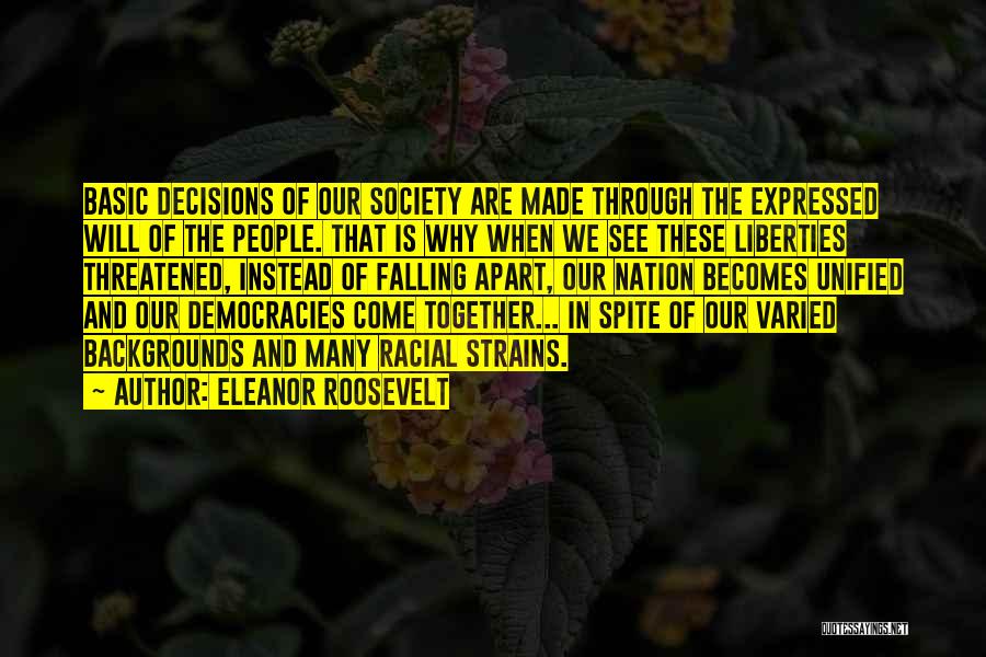 Eleanor Roosevelt Quotes: Basic Decisions Of Our Society Are Made Through The Expressed Will Of The People. That Is Why When We See