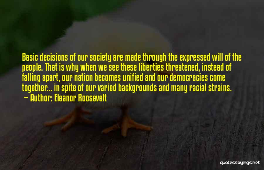 Eleanor Roosevelt Quotes: Basic Decisions Of Our Society Are Made Through The Expressed Will Of The People. That Is Why When We See