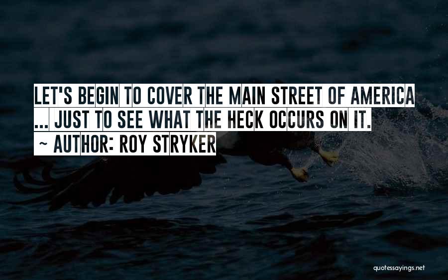Roy Stryker Quotes: Let's Begin To Cover The Main Street Of America ... Just To See What The Heck Occurs On It.