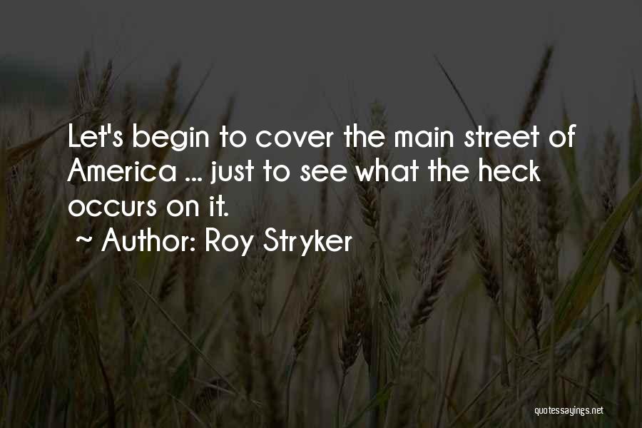 Roy Stryker Quotes: Let's Begin To Cover The Main Street Of America ... Just To See What The Heck Occurs On It.
