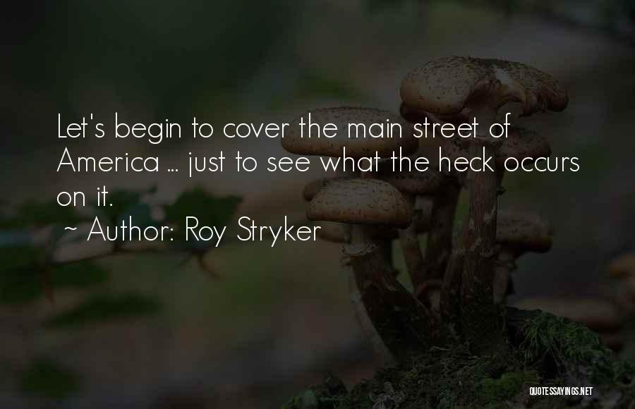 Roy Stryker Quotes: Let's Begin To Cover The Main Street Of America ... Just To See What The Heck Occurs On It.