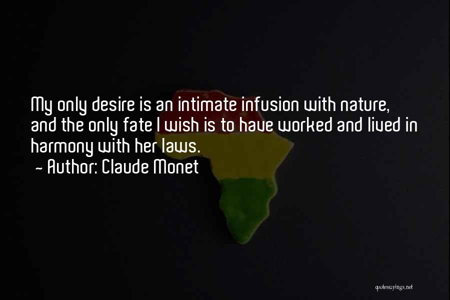 Claude Monet Quotes: My Only Desire Is An Intimate Infusion With Nature, And The Only Fate I Wish Is To Have Worked And