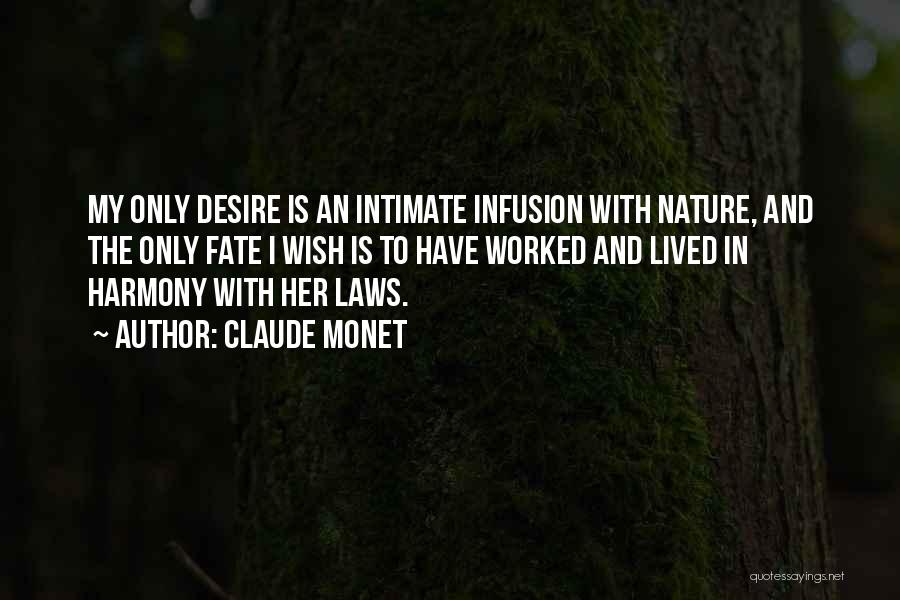 Claude Monet Quotes: My Only Desire Is An Intimate Infusion With Nature, And The Only Fate I Wish Is To Have Worked And