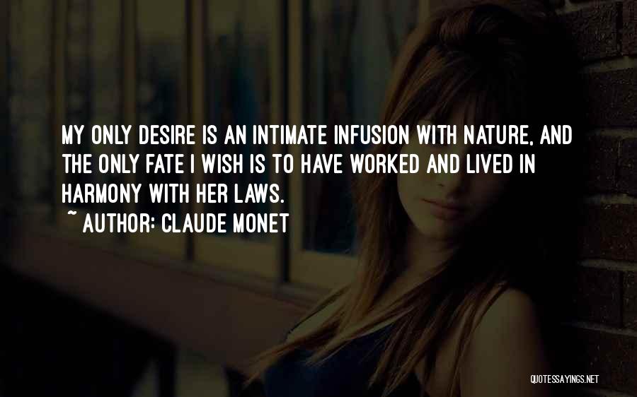 Claude Monet Quotes: My Only Desire Is An Intimate Infusion With Nature, And The Only Fate I Wish Is To Have Worked And