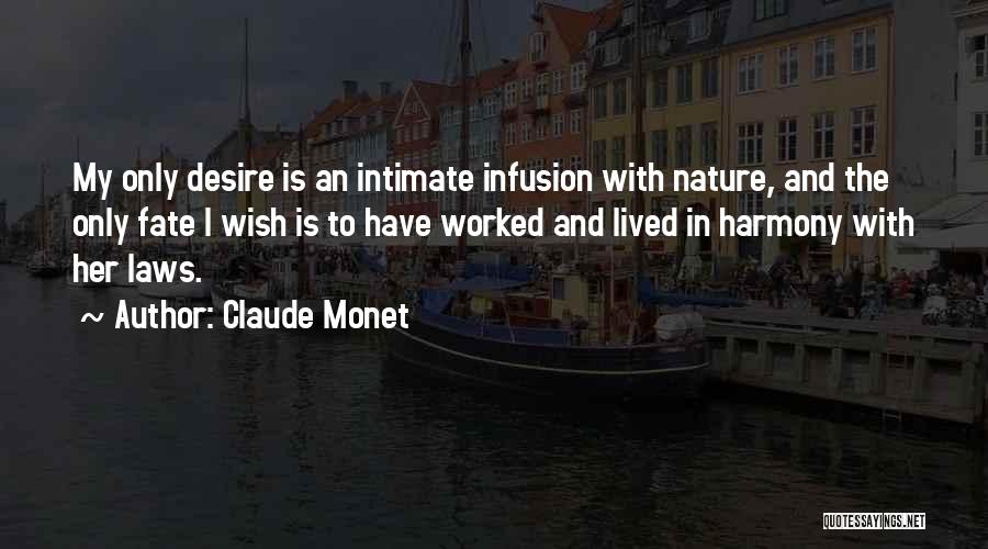 Claude Monet Quotes: My Only Desire Is An Intimate Infusion With Nature, And The Only Fate I Wish Is To Have Worked And