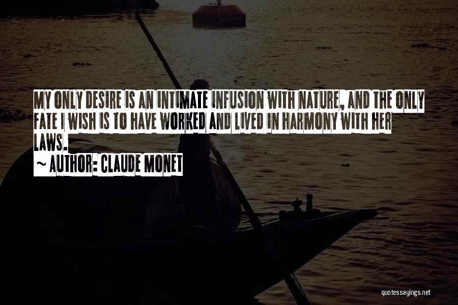 Claude Monet Quotes: My Only Desire Is An Intimate Infusion With Nature, And The Only Fate I Wish Is To Have Worked And