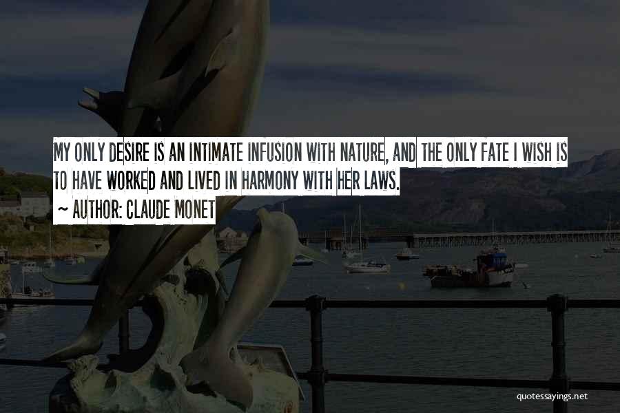 Claude Monet Quotes: My Only Desire Is An Intimate Infusion With Nature, And The Only Fate I Wish Is To Have Worked And