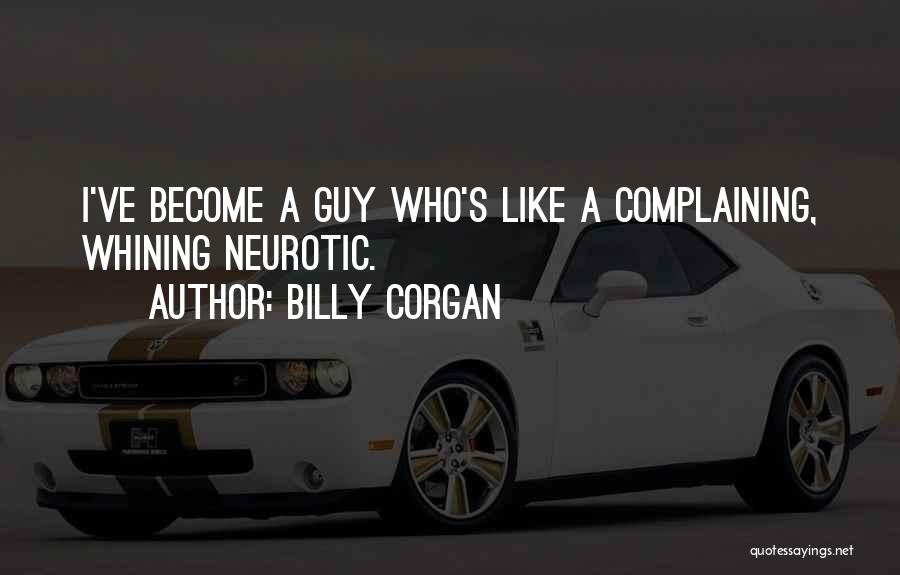 Billy Corgan Quotes: I've Become A Guy Who's Like A Complaining, Whining Neurotic.
