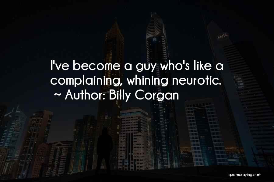 Billy Corgan Quotes: I've Become A Guy Who's Like A Complaining, Whining Neurotic.
