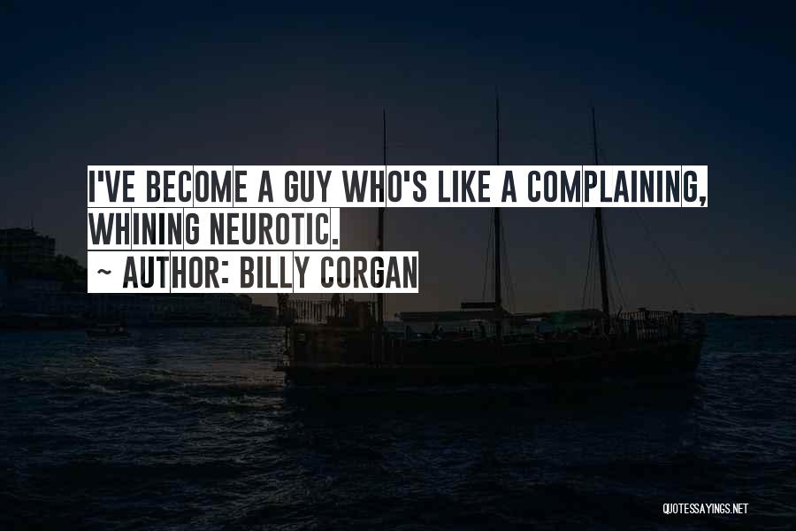 Billy Corgan Quotes: I've Become A Guy Who's Like A Complaining, Whining Neurotic.