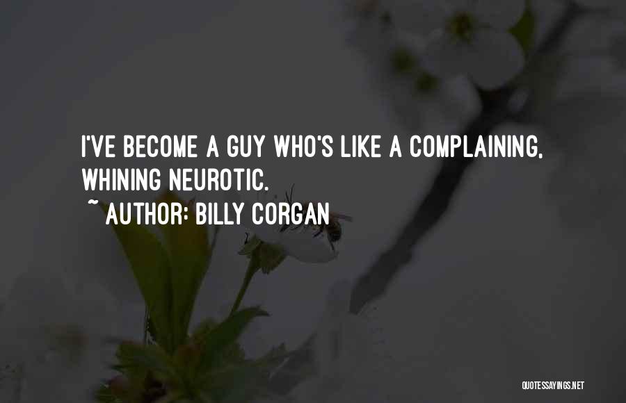 Billy Corgan Quotes: I've Become A Guy Who's Like A Complaining, Whining Neurotic.