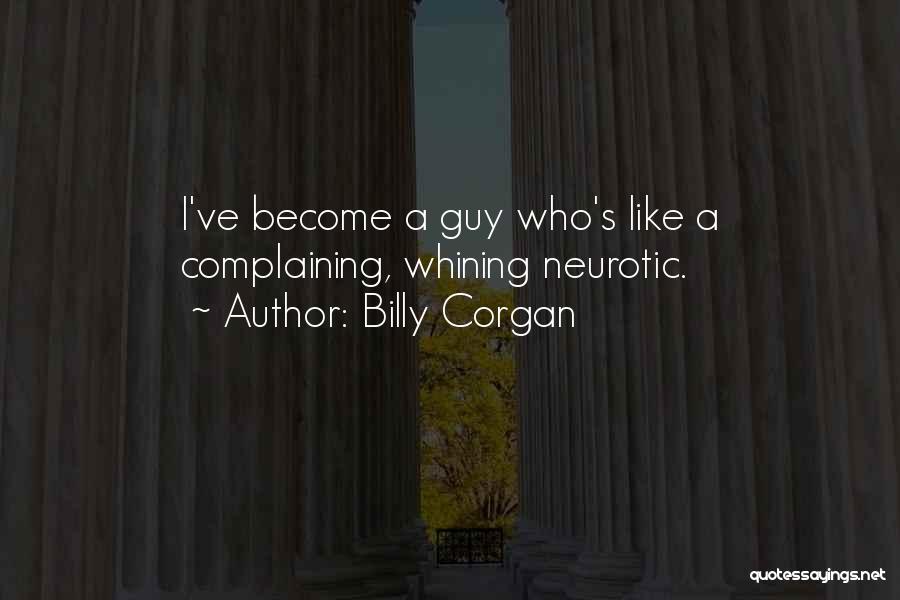 Billy Corgan Quotes: I've Become A Guy Who's Like A Complaining, Whining Neurotic.
