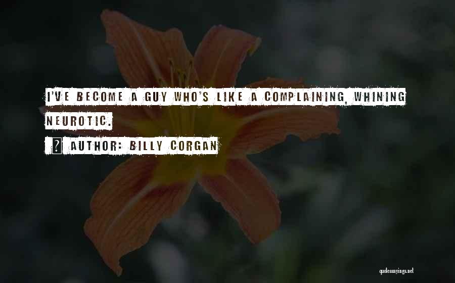 Billy Corgan Quotes: I've Become A Guy Who's Like A Complaining, Whining Neurotic.