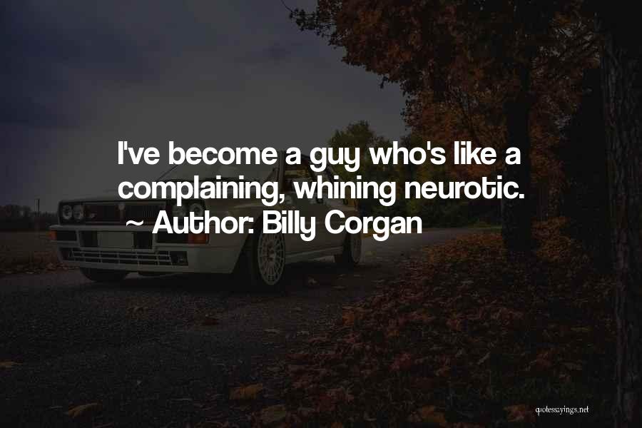 Billy Corgan Quotes: I've Become A Guy Who's Like A Complaining, Whining Neurotic.