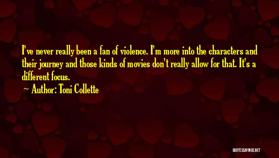 Toni Collette Quotes: I've Never Really Been A Fan Of Violence. I'm More Into The Characters And Their Journey And Those Kinds Of