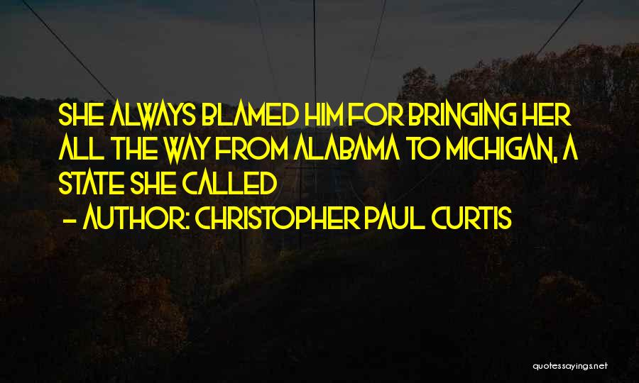 Christopher Paul Curtis Quotes: She Always Blamed Him For Bringing Her All The Way From Alabama To Michigan, A State She Called