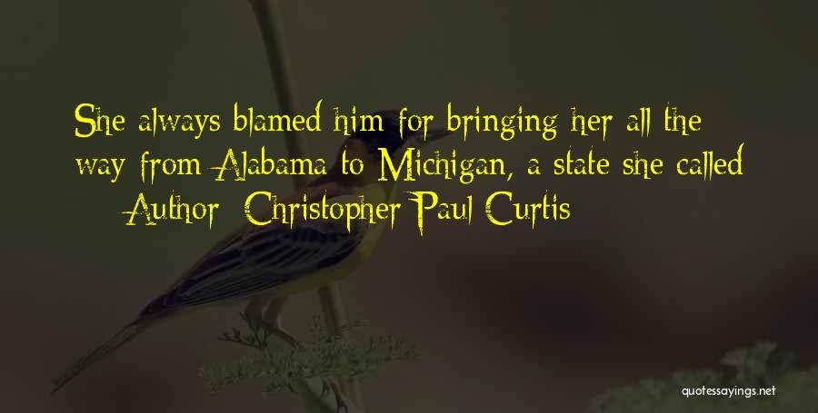 Christopher Paul Curtis Quotes: She Always Blamed Him For Bringing Her All The Way From Alabama To Michigan, A State She Called