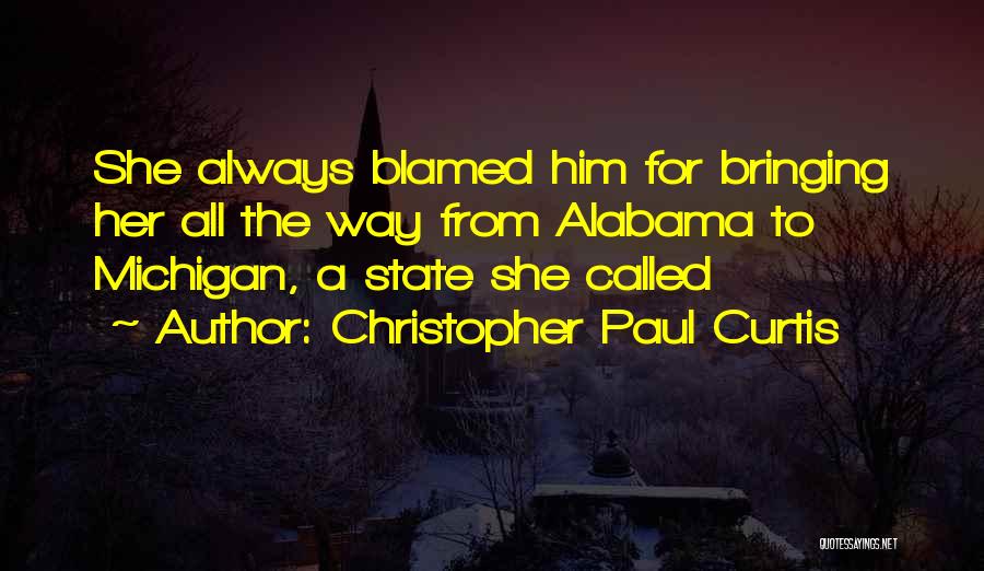 Christopher Paul Curtis Quotes: She Always Blamed Him For Bringing Her All The Way From Alabama To Michigan, A State She Called