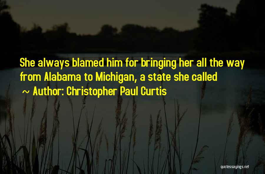 Christopher Paul Curtis Quotes: She Always Blamed Him For Bringing Her All The Way From Alabama To Michigan, A State She Called