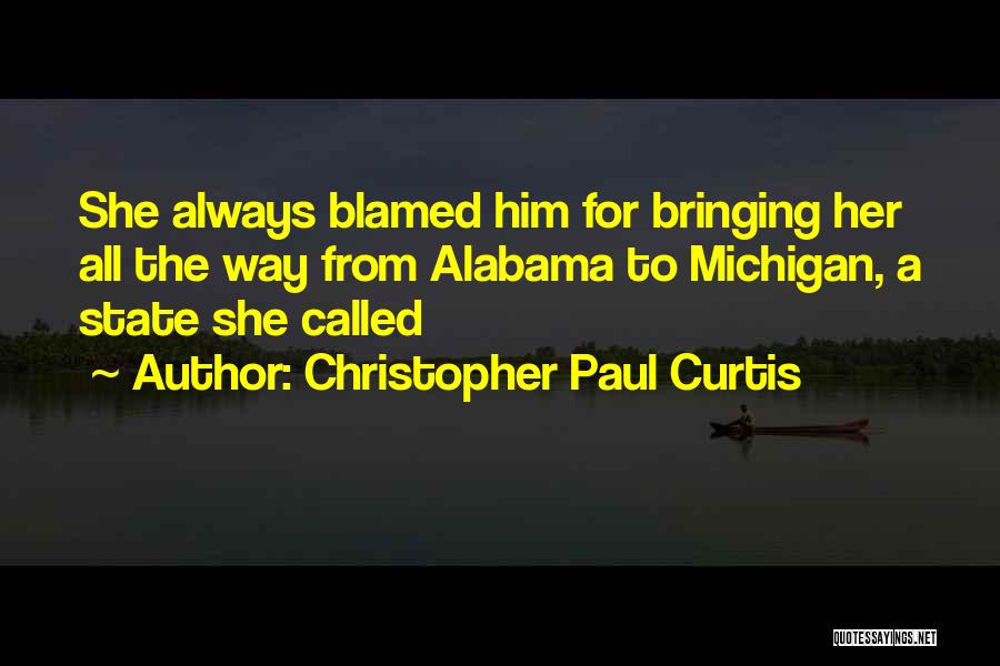 Christopher Paul Curtis Quotes: She Always Blamed Him For Bringing Her All The Way From Alabama To Michigan, A State She Called