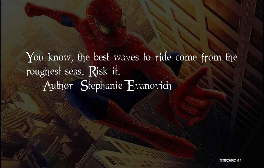 Stephanie Evanovich Quotes: You Know, The Best Waves To Ride Come From The Roughest Seas. Risk It.