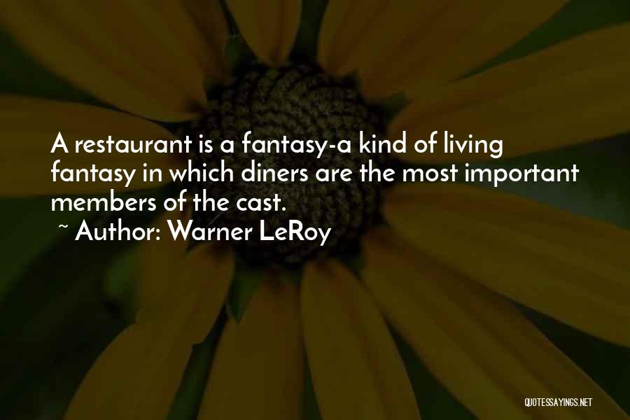 Warner LeRoy Quotes: A Restaurant Is A Fantasy-a Kind Of Living Fantasy In Which Diners Are The Most Important Members Of The Cast.