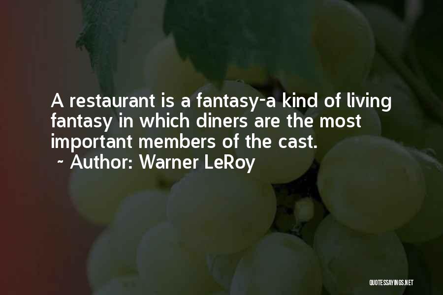 Warner LeRoy Quotes: A Restaurant Is A Fantasy-a Kind Of Living Fantasy In Which Diners Are The Most Important Members Of The Cast.