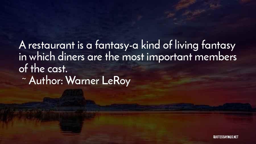 Warner LeRoy Quotes: A Restaurant Is A Fantasy-a Kind Of Living Fantasy In Which Diners Are The Most Important Members Of The Cast.