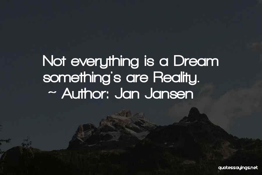 Jan Jansen Quotes: Not Everything Is A Dream Something's Are Reality.