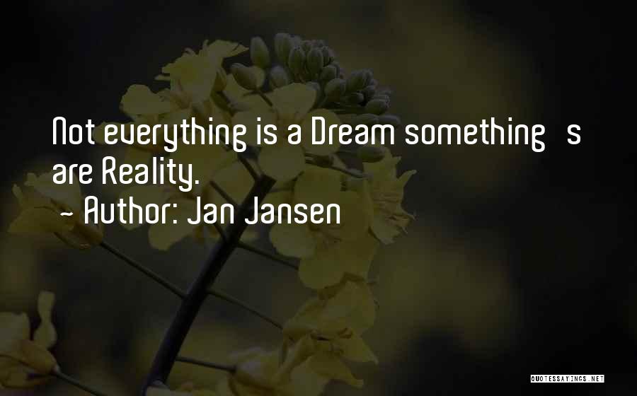 Jan Jansen Quotes: Not Everything Is A Dream Something's Are Reality.