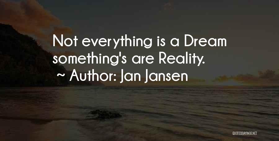 Jan Jansen Quotes: Not Everything Is A Dream Something's Are Reality.