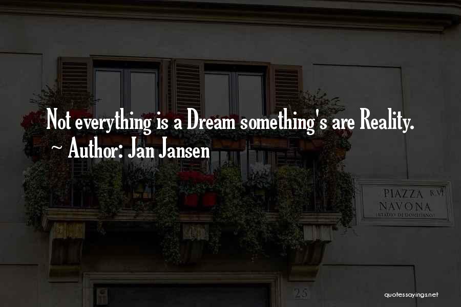 Jan Jansen Quotes: Not Everything Is A Dream Something's Are Reality.