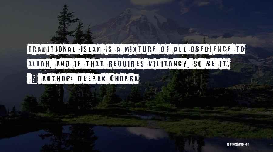 Deepak Chopra Quotes: Traditional Islam Is A Mixture Of All Obedience To Allah, And If That Requires Militancy, So Be It.